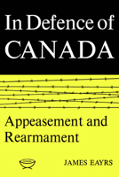 In Defence of Canada Volume II: Appeasement and Rearmament 0802060765 Book Cover