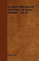 A select collection of old English plays Volume 12 1015282318 Book Cover