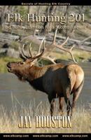 Elk Hunting 201, Big Bulls... Essentials for a Successful Hunt 0975931911 Book Cover