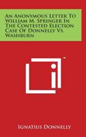 An Anonymous Letter To William M. Springer In The Contested Election Case Of Donnelly Vs. Washburn 1162765232 Book Cover