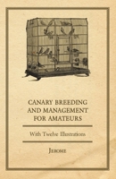 Canary Breeding and Management for Amateurs with Twelve Illustrations 1473337593 Book Cover