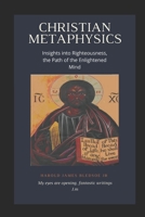 Christian Metaphysics: Insights Into Righteousness, the Path of the Enlightened Mind B087SGXKZ5 Book Cover