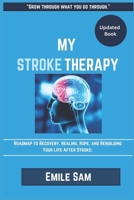 My Stroke Therapy: Roadmap to Recovery, Healing, Hope, and Rebuilding Your Life After Stroke: B0CNC9G3RM Book Cover