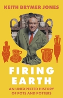 Firing Earth: The Hidden History of Ceramics 1399756672 Book Cover