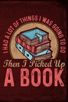 I Had a Lot of Things I Was Going to Do Then I Picked Up a Book 1795081813 Book Cover