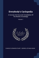 Everybody's Cyclopedia: A Concise And Accurate Compilation Of The World's Knowledge; Volume 1 1377147266 Book Cover