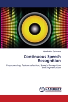 Continuous Speech Recognition: Preprocessing, Feature selection, Speech Recognition and Segmentation 3659148709 Book Cover