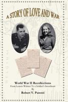 A Story of Love and War: World War II Recollections From Letters Written to a Soldier's Sweetheart 1453779957 Book Cover