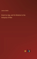 Great Ice Age, and Its Relation to the Antiquity of Man 3368826654 Book Cover
