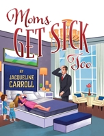 Moms Get Sick Too 1977230342 Book Cover
