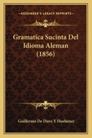 Gramatica Sucinta Del Idioma Aleman (1856) 116118936X Book Cover