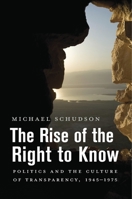 The Rise of the Right to Know: Politics and the Culture of Transparency, 1945–1975 0674986938 Book Cover