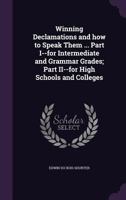 Winning Declamations and how to Speak Them ... Part I--for Intermediate and Grammar Grades; Part II--for High Schools and Colleges 1356237525 Book Cover