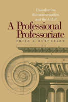 A Professional Professoriate: Unionization, Bureaucratization, and the AAUP 0826513484 Book Cover
