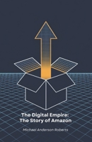 The Digital Empire: The Story of Amazon: How an online bookstore revolutionised world trade and transformed our daily lives B0DZXSN9X8 Book Cover