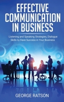 Effective Communication in Business: Listening and Speaking Strategies, Dialog Skills to Have Success in Your Business 1706047088 Book Cover