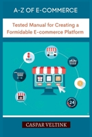 A-Z of E-commerce: Tested Manual for Building and Managing a Formidable E-commerce Platform B0BLR1S6B4 Book Cover