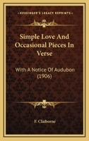 Simple Love and Occasional Pieces in Verse, with a Notice of Audubon 116692520X Book Cover