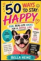 50 Ways to Stay Happy: Fun, Real-Life Hacks for a Joyful Life B0F2MWDPR8 Book Cover