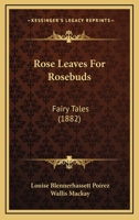 Rose Leaves For Rosebuds: Fairy Tales 1437062687 Book Cover