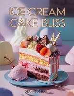 Ice Cream Cake Bliss: Irresistible Homemade Ice Cream Cake Recipes for Every Celebration B0FRS8NLF2 Book Cover