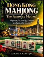 Hong Kong Mahjong The Faanwise Method: A Practical, Decision-First Guide to Playing, Scoring, and Winning Hong Kong-Style Mahjong B0HK9T2BN9 Book Cover