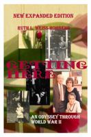 Getting Here: An Odyssey Through World War II 1434984672 Book Cover