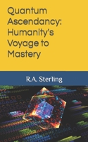 Quantum Ascendancy: Humanity's Voyage to Mastery B0CCCXMVF6 Book Cover