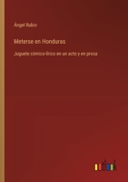 Meterse en Honduras: Juguete cómico-lírico en un acto y en prosa 1372766022 Book Cover