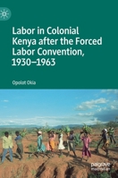 Labor in Colonial Kenya After the Forced Labor Convention, 1930-1963 303017607X Book Cover