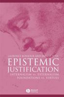 Epistemic Justification: Internalism vs. Externalism, Foundations vs. Virtues (Great Debates in Philosophy) 0631182845 Book Cover