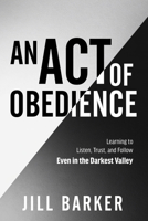 An Act of Obedience: Learning to Listen, Trust, and Follow, Even in The Darkest Valley B0H9QN8DMC Book Cover