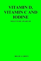 Vitamin D, Vitamin C and Iodine: What to be aware of B0CMW7CK44 Book Cover