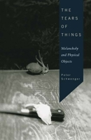 The Tears of Things: Melancholy and Physical Objects 0816646317 Book Cover