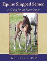 Equine Shipped Semen: A Guide for the Mare Owner 0741423847 Book Cover