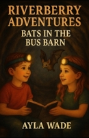 Riverberry Adventures: Bats in the Bus Barn B0FD812SG3 Book Cover