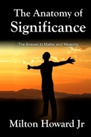 The Anatomy of Significance: The Answer to Matter and Meaning 1499321392 Book Cover