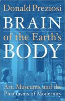 Brain of the Earth's Body: Art, Museums, and the Phantasms of Modernity 0816633584 Book Cover