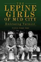 The Lepine Girls of Mud City: Embracing Vermont 1609494318 Book Cover