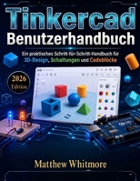 TinkerCad Benutzerhandbuch: Ein praktisches Schritt-für-Schritt-Handbuch für 3D-Design, Schaltungen und Codeblöcke (German Edition) B0GYZ7GLWH Book Cover