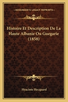 Histoire Et Description de la Haute Albanie Ou Gu�garie... 1017784442 Book Cover