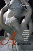 Amorous Acts: Lacanian Ethics in Modernism, Film, and Queer Theory 080475182X Book Cover