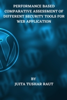 Performance Based Comparative Assessment of Different Security Tools for Web Application 1805259016 Book Cover