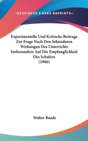 Experimentelle Und Kritische Beitrage Zur Frage Nach Den Sekundaren Wirkungen Des Unterrichts Insbesondere Auf Die Empfanglichkeit Des Schulers (1906) 1161169806 Book Cover