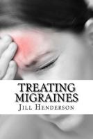 Treating Migraines: How to Treat Migraines Through Diet, Lifestyle Changes and Natural Remedies 1523863005 Book Cover