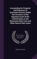 Accounting for Property and Expenses of Interstate Carriers Under the Decisions of the Supreme Court of the United States in the Minnesota Rate Case and Other Recent Rate Cases 1359663010 Book Cover