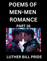 Men-Men Romance Poetry (Part 16)- Poems of MM Dating Relationship, Understanding Feelings of LGBTQ+ Love, Longing, Intimacy, Desire, and Sex Through Verse, Whispers of the Heart B0FPWSGGSV Book Cover