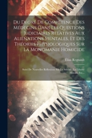 Du Degré De Compétence Des Médecins Dans Les Questions Judiciaires Relatives Aux Aliénations Mentales, Et Des Théories Physiologiques Sur La Monomanie 1021379530 Book Cover