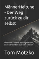 MännerHaltung - Der Weg zurück zu dir selbst: Wie Männer nach einer Trennung Selbstwert, innere Stärke und ein neues Leben aufbauen (German Edition) B0H7XTM4V4 Book Cover