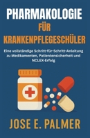PHARMAKOLOGIE FÜR KRANKENPFLEGESCHÜLER: Eine vollständige Schritt-für-Schritt-Anleitung zu Medikamenten, Patientensicherheit und NCLEX-Erfolg (German Edition) B0FF31KL6H Book Cover